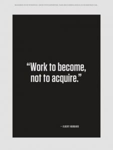Work to become, not to aqquire